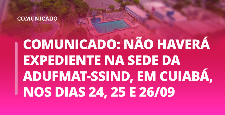 Comunicado: não haverá expediente na sede da Adufmat-Ssind, em Cuiabá, nos dias 24, 25 e 26/09