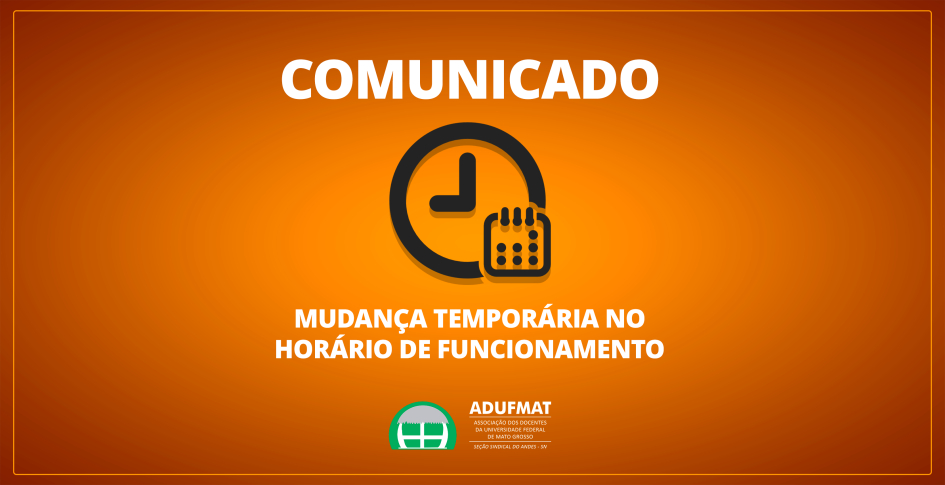 ATENÇÃO: NOVA MUDANÇA NO HORÁRIO DE FUNCIONAMENTO DA ADUFMAT-SSIND, AGORA ENTRE OS DIAS 30/09 E 04/10