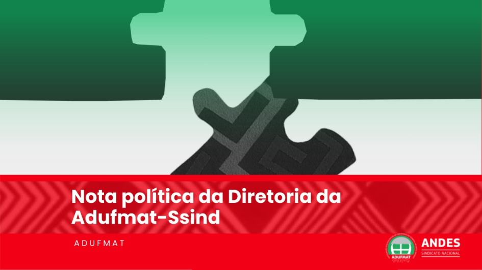 Nota pol&iacute;tica da Diretoria da Adufmat-Ssind