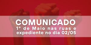 Comunicado: 1º de Maio nas ruas e expediente na Adufmat-Ssind na sexta-feira, 02/05