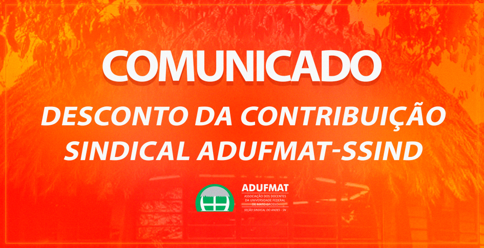 COMUNICADO SOBRE DESCONTO DA CONTRIBUIÇÃO SINDICAL ADUFMAT-SSIND